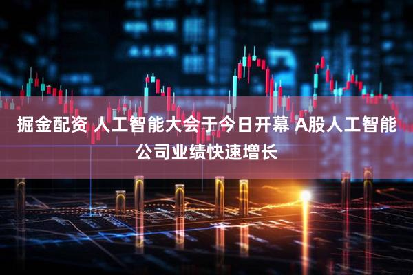 掘金配资 人工智能大会于今日开幕 A股人工智能公司业绩快速增长