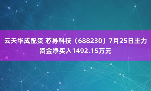 云天华成配资 芯导科技（688230）7月25日主力资金净买入1492.15万元