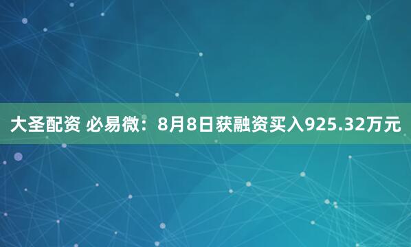 大圣配资 必易微：8月8日获融资买入925.32万元