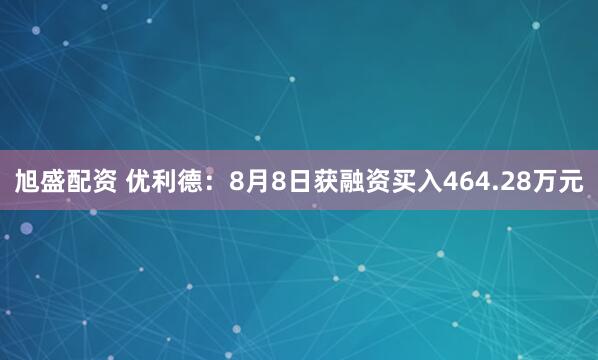 旭盛配资 优利德：8月8日获融资买入464.28万元