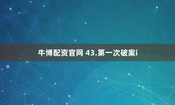 牛博配资官网 43.第一次破案i